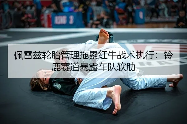 佩雷兹轮胎管理拖累红牛战术执行：铃鹿赛道暴露车队软肋